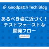 あるべき姿に近づく！テストファーストな開発フロー