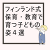 フィンランド式保育・教育で育つ子どもの姿　4選