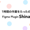 1時間の作業をたったの5秒に! Figma Plugin「Shinadashi」のご紹介