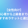 【女性向け】初心者から上級者までのおすすめラケットと選び方 - 2025最新版
