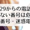 【国番号29】知らない電話番号は危険？迷惑電話の見分け方まとめ