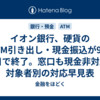 イオン銀行、硬貨のATM引き出し・現金振込が9月30日で終了。窓口も現金非対応、対象者別の対応早見表
