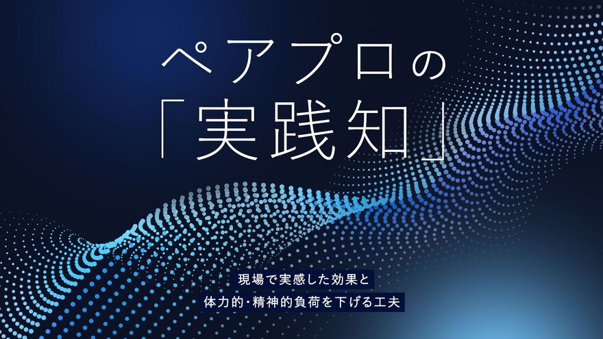 ペアプロの「実践知」──信頼関係を築き、質の高い開発を目指す仕組み