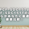 PCF-SDC15TとKCF-SDC151Tの違い｜どちらがあなたに最適かを徹底比較！