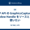 UWP API の GraphicsCapture で Window Handle をソースとして使いたい