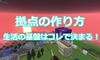 マイクラでの拠点の作り方 生活の基盤はコレで決まる！