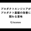 プロダクトエンジニアがプロダクト基盤の改善に関わる意味