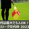 【最新】交代は最大で5人OK！？ Jリーグ交代枠 2023