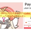 イベント体質クレLabo〜PayPay知らんだ〜