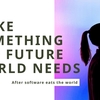 Make Something the Future World Needs