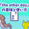 1分で覚える「the other day」の意味と使い方