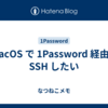 macOS で 1Password 経由で SSH したい