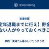 【定年退職までに行え】貯金が少ない人がやっておくべきこと