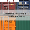 Kubernetes で cgroup がどう利用されているか