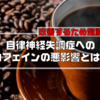 【改善するため超重要】自律神経失調症へのカフェインの悪影響とは？