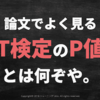 T検定のP値とは何を意味しているのか？｜統計学・有意差