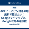 自分のサイトにピン付きの地図を無料で載せたい：Googleマイマップと、Google以外の選択肢