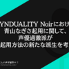 SYNDUALITY Noirにおける青山なぎさ起用に関して、声優過激派が声優起用方法の新たな派生を考える。