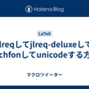 jlreqしてjlreq-deluxeしてpxchfonしてunicodeする方法