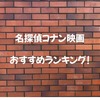 コナン映画で面白いのはこれだ！歴代おすすめランキング【2024】