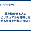 耳を動かせる人のスピリチュアルな特徴とは？動かせる意味や性格について解説