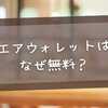 エアウォレットはなぜ無料？仕組み・安全性・ビジネスモデルを完全解説