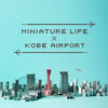 神戸空港に「ミニチュア」のテーマパーク『MINIATURE LIFE × KOBE AIRPORT』が完成予定です