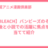 【BLEACH】バンビーズのその後と小説での活躍に焦点を当てて紹介