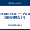 2024年06月15日(土)アニメで記録を明瞭化する