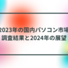 2023年の国内パソコン市場調査結果と2024年の展望　半田貞治郎