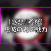 『鬼滅の刃』【感想/考察】「鬼滅の刃」の人気とその魅力に迫る【微ネタバレ注意】