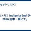 【セトリ】indigo la End ライブ 2026 府中「紫にて」