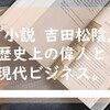 『小説 吉田松陰』歴史上の偉人と現代ビジネス。