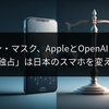 イーロン・マスク、AppleとOpenAIを提訴！AI「独占」は日本のスマホを変えるか