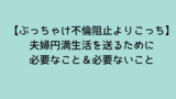 【ぶっちゃけ不倫阻止よりこっち】夫婦円満生活を送るために必要なこと＆必要ないこと