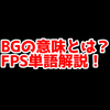 FPSの「BG」ってどういう意味？意味を解説！【単語解説】