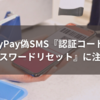 PayPay偽SMS『認証コード』『パスワードリセット』に注意！