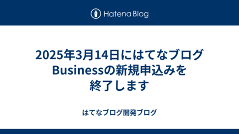 2025年3月14日にはてなブログBusinessの新規申込みを終了します