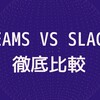 セールスフォースに買収されたSlackとTeamsを徹底比較！