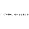 ブログで１円を稼ぐ道のりよりも1円から1万円にする道のりの方が長い気がする。