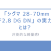圧倒的な軽量感!「シグマ 28-70mm F2.8 DG DN」の実力とは? 