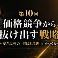 【中小企業の戦略思考実践篇】  ～限られた人・お金・時間で、勝てる場所をつくる～  第3章　勝てる戦略を選択する  第10回　価格競争から抜け出す戦略  ～安さ以外の「選ばれる理由」をつくる～