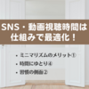 ミニマリズムとは？⑦  ～ミニマリズムのメリット「SNS・動画視聴の習慣を見直して時間にゆとり」～