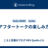 アフタートークの楽しみ方