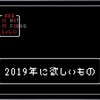 2019年に欲しいものリスト(12/19更新)