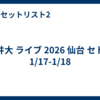 平井大 ライブ 2026 仙台 セトリ 1/17-1/18