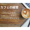 【カフェの経営】カフェの開業③-開業メリット・デメリット