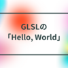GLSLの「Hello, World」