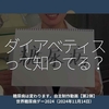 2563食目「ダイアベティスって知ってる？」糖尿病は変わります。自主制作1分動画【第2弾】世界糖尿病デー2024（2024年11月14日）