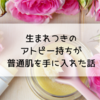 生まれつきのアトピー持ちが美容部員になってアトピー改善した話
